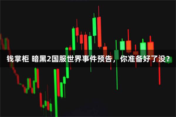 钱掌柜 暗黑2国服世界事件预告，你准备好了没？